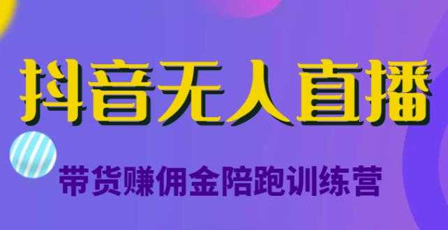 抖音无人直播带货赚佣金陪跑训练营,价值6980元