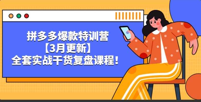 拼多多爆款特训营【3月更新】,全套实战干货复盘课程