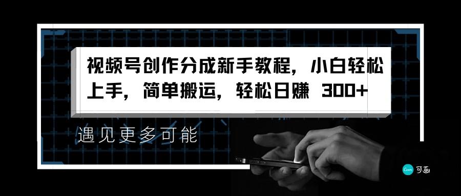 视频号创作分成新手教程,小白轻松上手,简单搬运,轻松日赚-300_1_post_YuSez19134.png