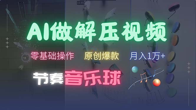 AI制作节奏音乐球解压视频,不需要专业工具,零基础操作,条条视频原创爆款,快速涨粉月入1万+