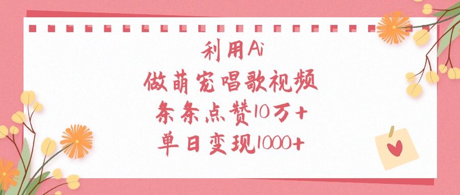 利用Ai,做萌宠唱歌视频,条条点赞10万+,单日变现1000+