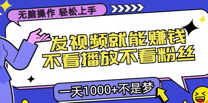 只要发视频就能赚钱?不看播放不看粉丝,无脑操作,小白轻松上手,一天1000+